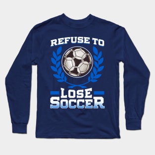 Soccer Refuse To Lose Player Team Coach Tournament Long Sleeve T-Shirt